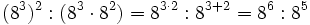 (8^3)^2 :(8^3 \cdot 8^2) = 8^{3 \cdot 2} : 8^{3+2} = 8^6 : 8^5