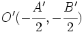 O'(-\cfrac{A'}{2},-\cfrac{B'}{2})