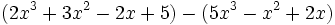 (2x^3 + 3x^2 - 2x + 5 ) - ( 5x^3 - x^2 + 2x ) \;\!