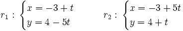 r_1: \, \begin{cases} x=-3+ t \\ y=4- 5t \end{cases} \qquad  r_2: \, \begin{cases} x=-3+ 5t \\ y=4+ t \end{cases}