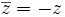 \overline{z}=-z