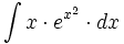 \int x \cdot e^{x^2} \cdot dx