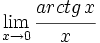 \lim_{x \to 0} \cfrac{arctg \, x}{x}