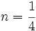 n = \cfrac{1}{4}\;