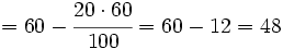 = 60 - \cfrac {20 \cdot 60}{100} = 60 - 12 = 48