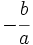 -\cfrac{b}{a}