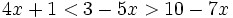 4x+1 < 3-5x > 10-7x\;