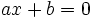 ax+b=0 \;