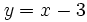 y=x-3\;\!