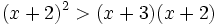 (x+2)^2 > (x+3)(x+2)\;