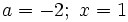 a=-2; \ x=1\;\!