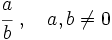 \cfrac {a}{b}\ ,\quad a,b \ne 0