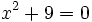 x^2 +9 = 0 \,