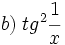 b)\; tg^2  \cfrac{1}{x}\;