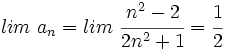 lim \ a_n=lim \ \cfrac{n^2-2}{2n^2+1} = \cfrac{1}{2}