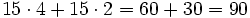 15 \cdot 4 + 15 \cdot 2 = 60 + 30= 90\,