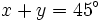 x+y=45^{\circ}\;