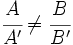 \cfrac{A}{A'} \ne \cfrac{B}{B'}