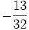 -\frac{13}{32}