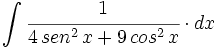 \int  \cfrac{1}{4 \, sen^2 \, x + 9 \, cos^2 \, x} \cdot dx