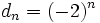 d_n=(-2)^n \;