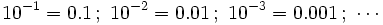 10^{-1}=0.1 \, ; \ 10^{-2}=0.01 \, ; \ 10^{-3}=0.001 \, ; \ \cdots