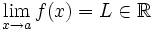 \lim_{x \to a} f(x)=L \in \mathbb{R}