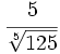 \cfrac{5}{\sqrt[5]{125}}