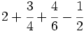 2+\cfrac{3}{4} + \cfrac{4}{6} - \cfrac{1}{2}