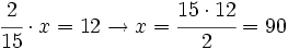 \cfrac{2}{15} \cdot x=12 \rightarrow x=\cfrac{15 \cdot 12}{2}= 90