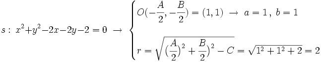 s: \, x^2+y^2-2x-2y-2=0\; \rightarrow \; \begin{cases} O(-\cfrac{A}{2},-\cfrac{B}{2})=(1,1) \; \rightarrow \; a=1  \, , \; b=1 \\ \\ r=\sqrt{\big( \cfrac{A}{2} \big)^2+\cfrac{B}{2} \big)^2-C}=\sqrt{1^2+1^2+2}=2 \end{cases}