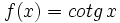 f(x)=cotg \, x