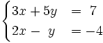 \begin{cases}3x+5y & = ~7 \\ 2x-~y & = -4 \end{cases}