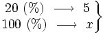\left . \begin{matrix} 20 \ (%) \ \longrightarrow \ 5 \\ 100 \ (%) \ \longrightarrow \ x \end{matrix} \right \}