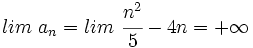 lim \ a_n = lim \ \cfrac{n^2}{5}-4n = + \infty