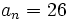 a_n=26 \;