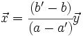 \vec{x}=\cfrac{(b'-b)}{(a-a')} \vec{y}