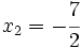 x_2=-\cfrac{7}{2}\;