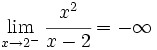 \lim_{x \to 2^-} \cfrac{x^2}{x-2}= -\infty