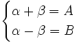 \begin{cases} \alpha + \beta = A \\ \alpha - \beta = B \end{cases}