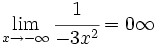 \lim_{x \to - \infty} \cfrac{1}{-3x^2} = 0 \infty