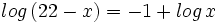 log \, (22-x) = -1 + log \, x\;