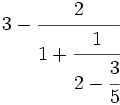 3-\cfrac{2}{1+\cfrac{1}{2-\cfrac{3}{5}}}