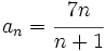 a_n=\cfrac{7n}{n+1}\;