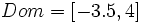 Dom=[-3.5, 4]\;\!