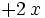 + 2 \, x \;