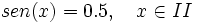 sen(x)=0.5, \quad x \in II