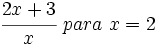 \cfrac{2x+3}{x} \ para \ x=2\;