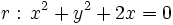 r: \, x^2+y^2+2x=0