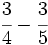 \cfrac{3}{4}- \cfrac{3}{5}